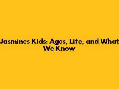 Jasmine's Kids: Ages, Life, and What We Know