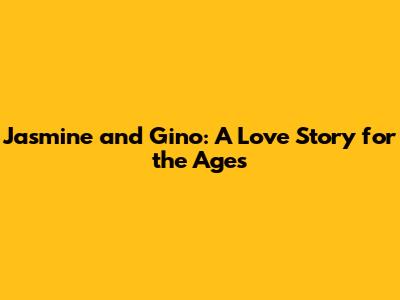 Jasmine and Gino: A Love Story for the Ages