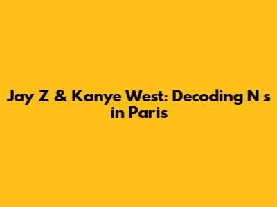 Jay Z & Kanye West: Decoding N***s in Paris