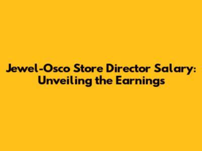 Jewel-Osco Store Director Salary: Unveiling the Earnings