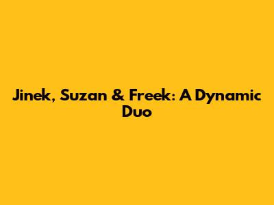 Jinek, Suzan & Freek: A Dynamic Duo