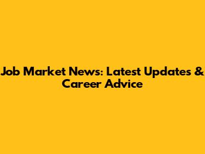Job Market News: Latest Updates & Career Advice