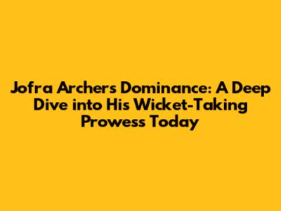 Jofra Archer's Dominance: A Deep Dive into His Wicket-Taking Prowess Today