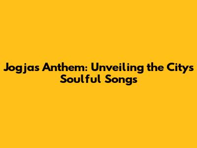 Jogja's Anthem: Unveiling the City's Soulful Songs