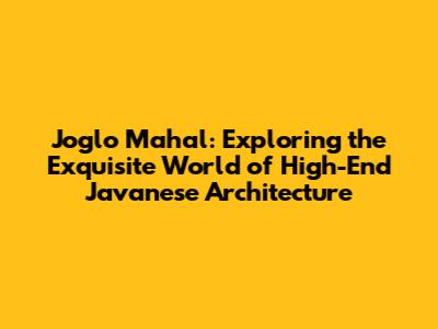 Joglo Mahal: Exploring the Exquisite World of High-End Javanese Architecture