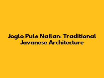 Joglo Pule Nailan: Traditional Javanese Architecture