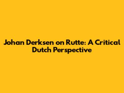 Johan Derksen on Rutte: A Critical Dutch Perspective