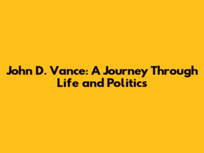 John D. Vance: A Journey Through Life and Politics