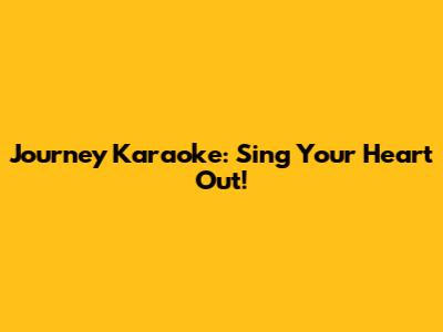 Journey Karaoke: Sing Your Heart Out!