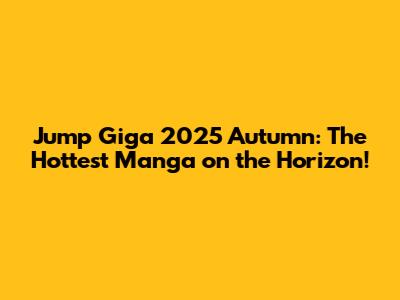 Jump Giga 2025 Autumn: The Hottest Manga on the Horizon!