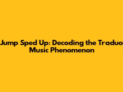 Jump Sped Up: Decoding the Traduo Music Phenomenon