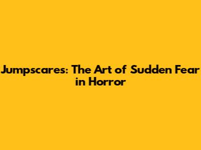 Jumpscares: The Art of Sudden Fear in Horror