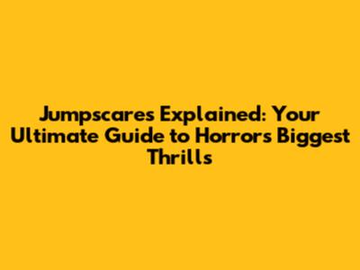 Jumpscares Explained: Your Ultimate Guide to Horror's Biggest Thrills