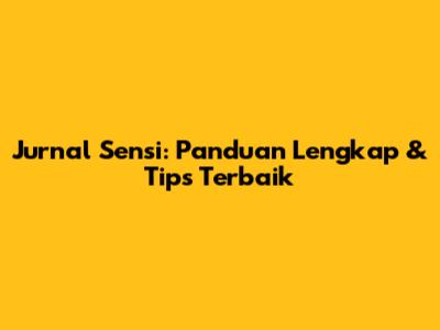 Jurnal Sensi: Panduan Lengkap & Tips Terbaik