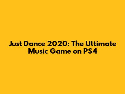 Just Dance 2020: The Ultimate Music Game on PS4
