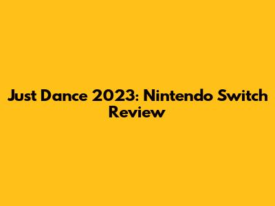Just Dance 2023: Nintendo Switch Review