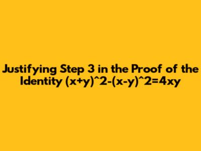Justifying Step 3 in the Proof of the Identity (x+y)^2-(x-y)^2=4xy