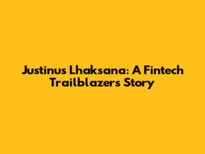 Justinus Lhaksana: A Fintech Trailblazer's Story