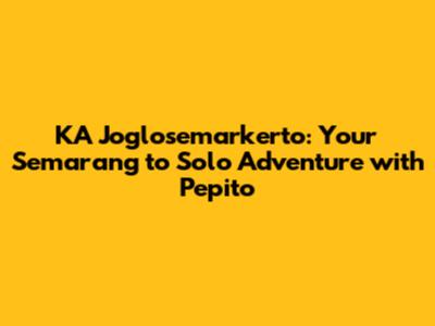 KA Joglosemarkerto: Your Semarang to Solo Adventure with Pepito
