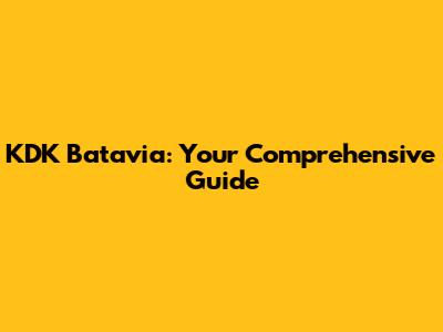 KDK Batavia: Your Comprehensive Guide