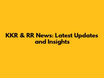 KKR & RR News: Latest Updates and Insights