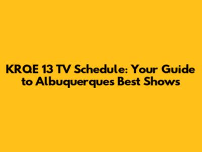 KRQE 13 TV Schedule: Your Guide to Albuquerque's Best Shows