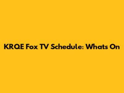 KRQE Fox TV Schedule: What's On