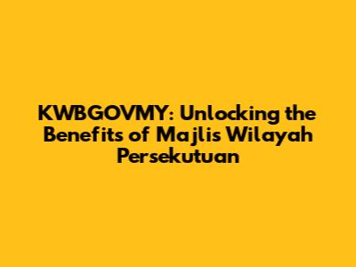 KWBGOVMY: Unlocking the Benefits of Majlis Wilayah Persekutuan