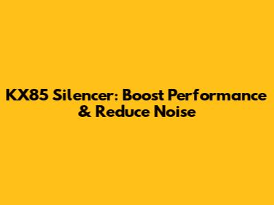 KX85 Silencer: Boost Performance & Reduce Noise