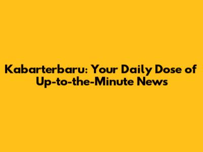 Kabarterbaru: Your Daily Dose of Up-to-the-Minute News