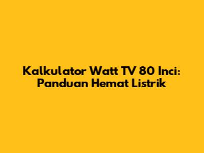 Kalkulator Watt TV 80 Inci: Panduan Hemat Listrik
