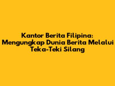 Kantor Berita Filipina: Mengungkap Dunia Berita Melalui Teka-Teki Silang