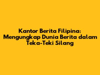 Kantor Berita Filipina: Mengungkap Dunia Berita dalam Teka-Teki Silang