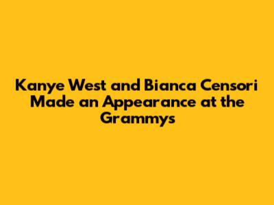 Kanye West and Bianca Censori Made an Appearance at the Grammys