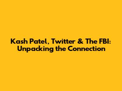 Kash Patel, Twitter & The FBI: Unpacking the Connection