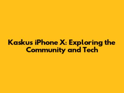 Kaskus iPhone X: Exploring the Community and Tech