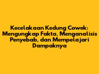 Kecelakaan Kedung Cowek: Mengungkap Fakta, Menganalisis Penyebab, dan Mempelajari Dampaknya