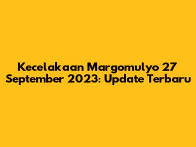 Kecelakaan Margomulyo 27 September 2023: Update Terbaru