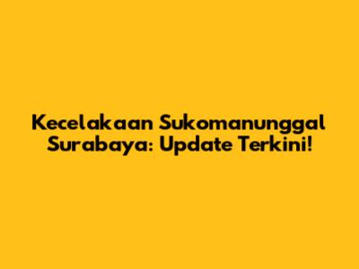 Kecelakaan Sukomanunggal Surabaya: Update Terkini!
