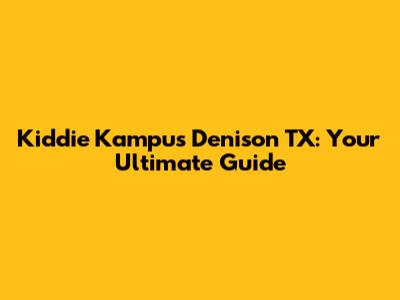 Kiddie Kampus Denison TX: Your Ultimate Guide