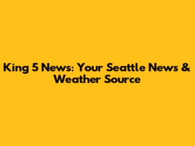 King 5 News: Your Seattle News & Weather Source