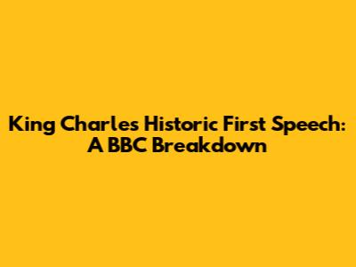 King Charles' Historic First Speech: A BBC Breakdown