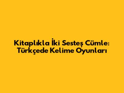 Kitaplıkla İki Sesteş Cümle: Türkçe'de Kelime Oyunları