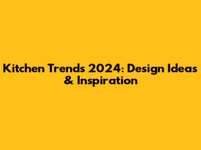 Kitchen Trends 2024: Design Ideas & Inspiration