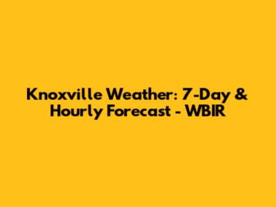 Knoxville Weather: 7-Day & Hourly Forecast - WBIR
