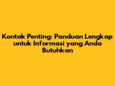 Kontak Penting: Panduan Lengkap untuk Informasi yang Anda Butuhkan