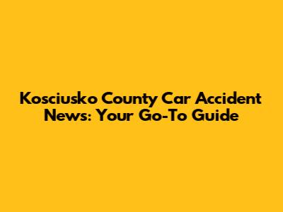 Kosciusko County Car Accident News: Your Go-To Guide