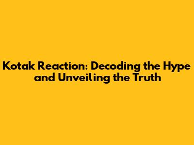 Kotak Reaction: Decoding the Hype and Unveiling the Truth