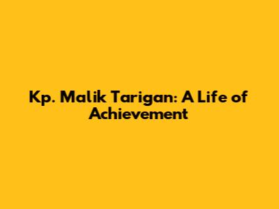 Kp. Malik Tarigan: A Life of Achievement
