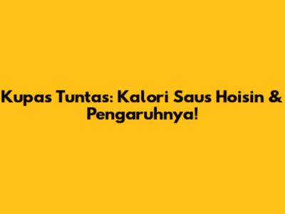 Kupas Tuntas: Kalori Saus Hoisin & Pengaruhnya!